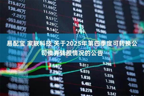 易配宝 家联科技 关于2025年第四季度可转换公司债券转股情况的公告